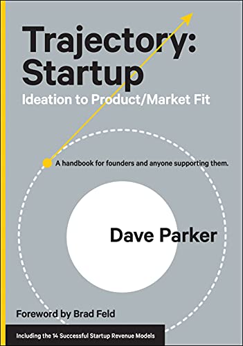 Trajectory Startup Ideation to Product Market Fit by Dave Parker